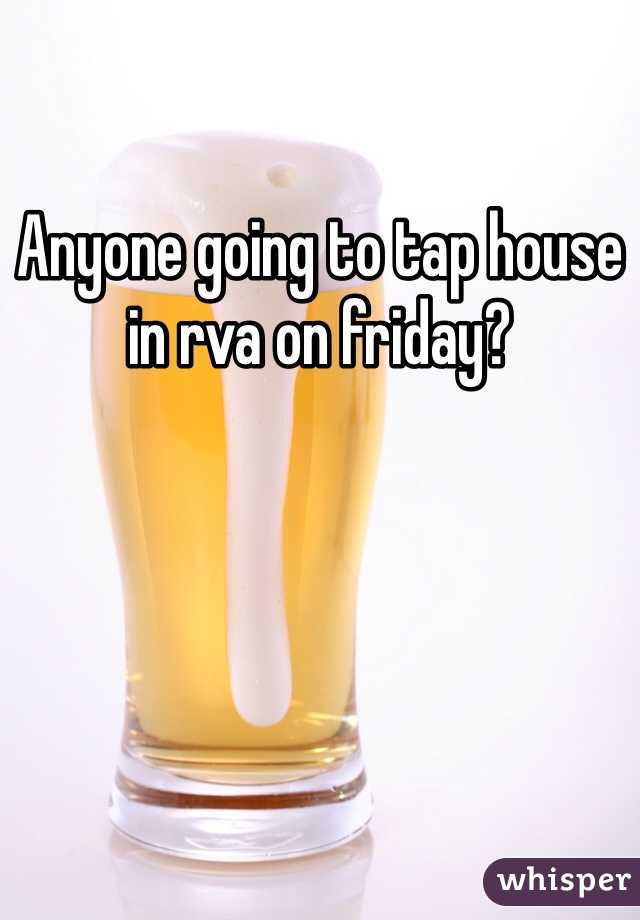 Anyone going to tap house in rva on friday? 