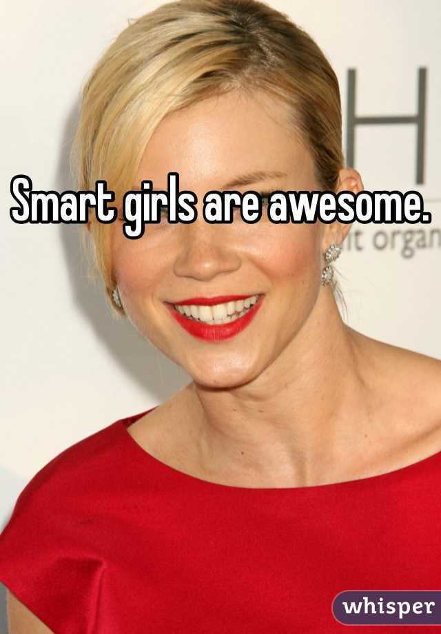 Smart girls are awesome. 