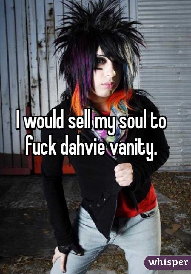 I would sell my soul to fuck dahvie vanity. 