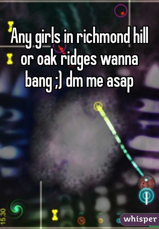 Any girls in richmond hill or oak ridges wanna bang ;) dm me asap