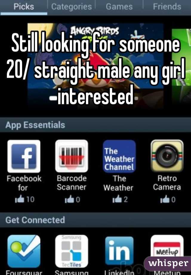 Still looking for someone 20/ straight male any girl interested  