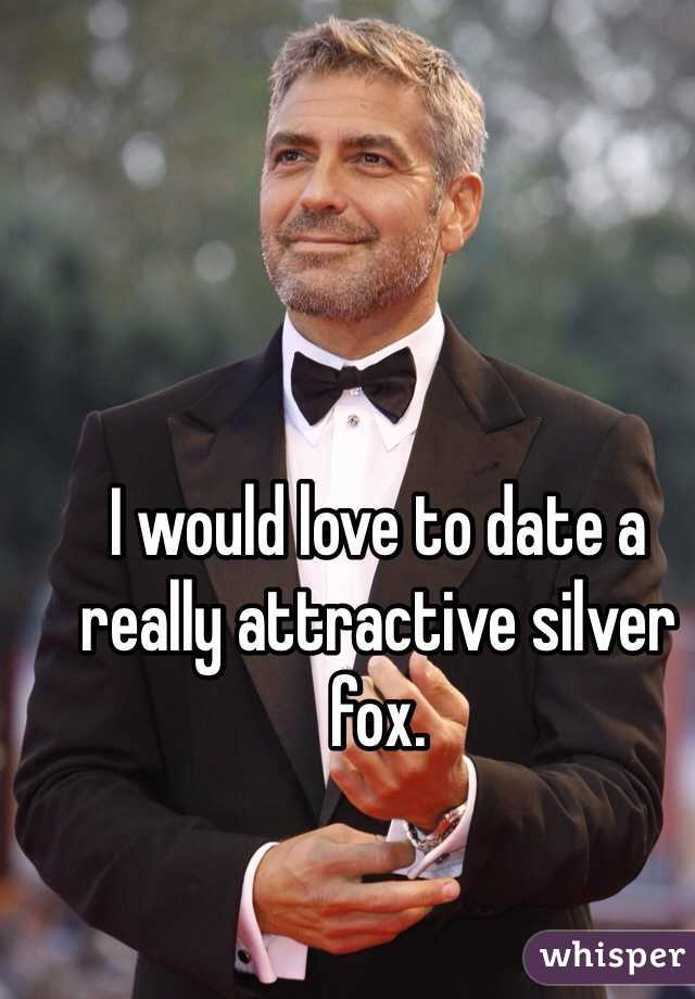 I would love to date a really attractive silver fox. 