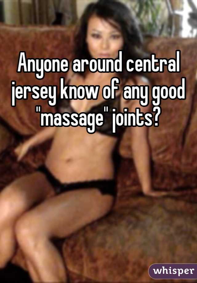Anyone around central jersey know of any good "massage" joints?