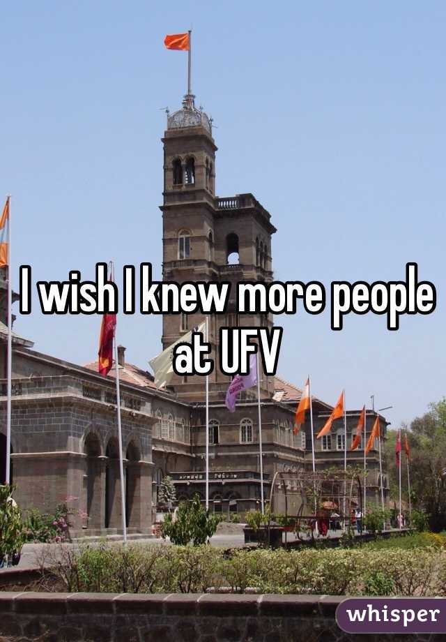 I wish I knew more people at UFV 