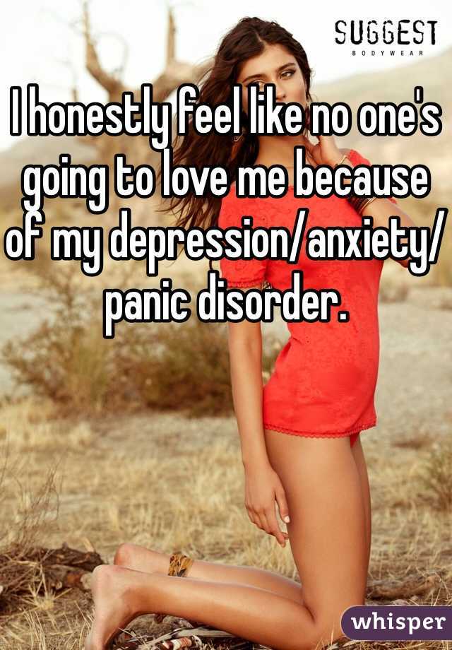 I honestly feel like no one's going to love me because of my depression/anxiety/panic disorder.