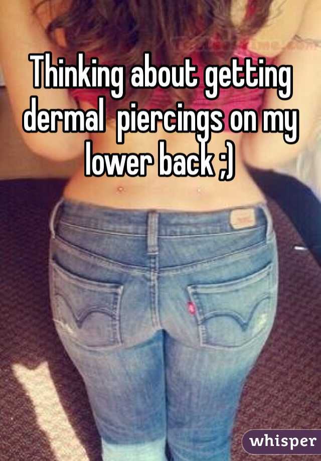 Thinking about getting dermal  piercings on my lower back ;) 
