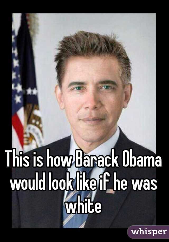 This is how Barack Obama would look like if he was white
