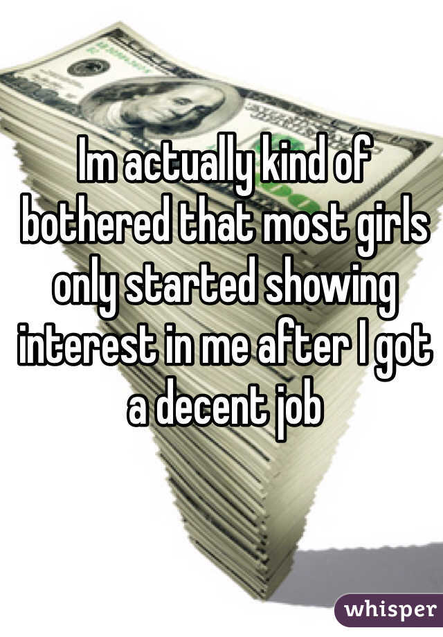 Im actually kind of bothered that most girls only started showing interest in me after I got a decent job