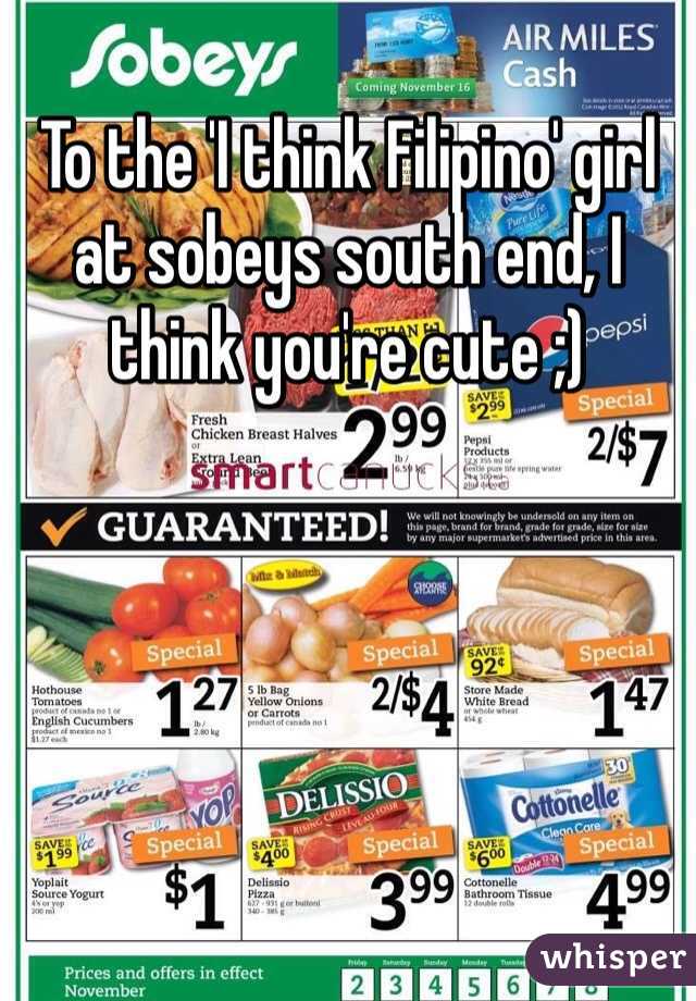 To the 'I think Filipino' girl at sobeys south end, I think you're cute ;) 