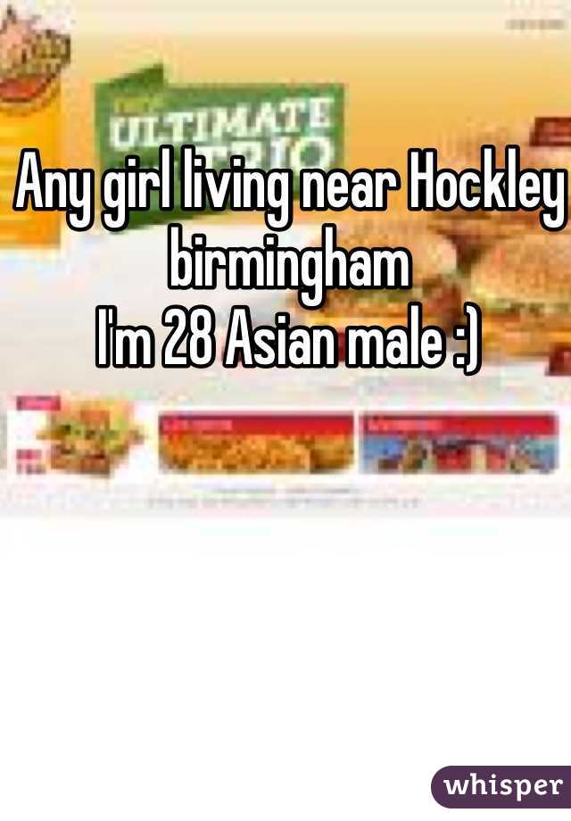 Any girl living near Hockley birmingham 
I'm 28 Asian male :)