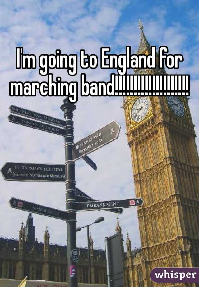 I'm going to England for marching band!!!!!!!!!!!!!!!!!!!!