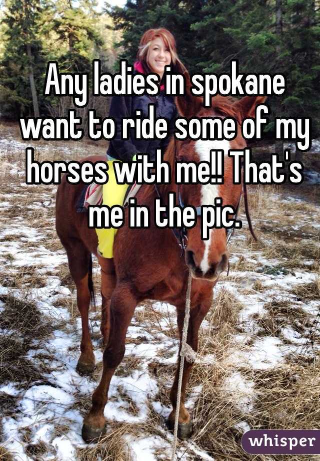 Any ladies in spokane want to ride some of my horses with me!! That's me in the pic.