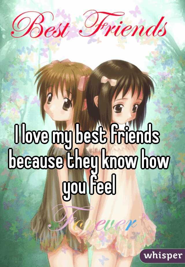 I love my best friends because they know how you feel