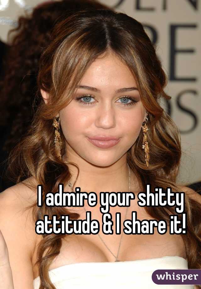 I admire your shitty attitude & I share it!