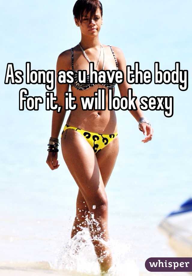As long as u have the body for it, it will look sexy