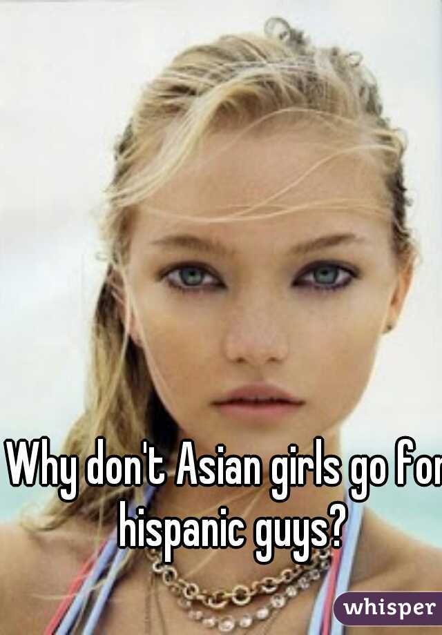 Why don't Asian girls go for hispanic guys?