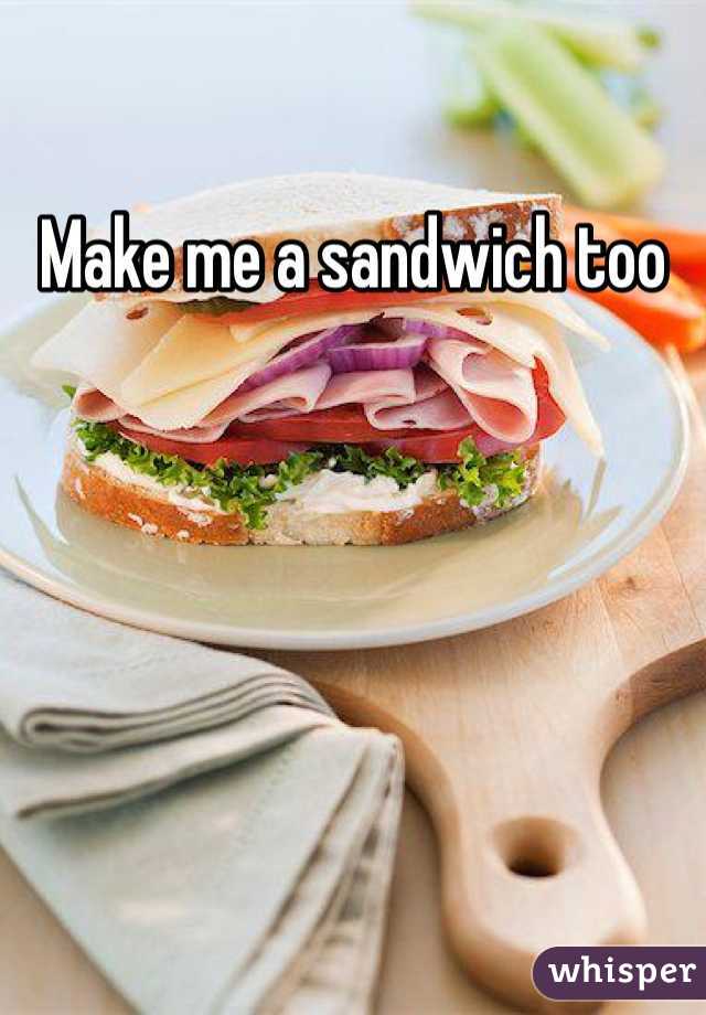 Make me a sandwich too