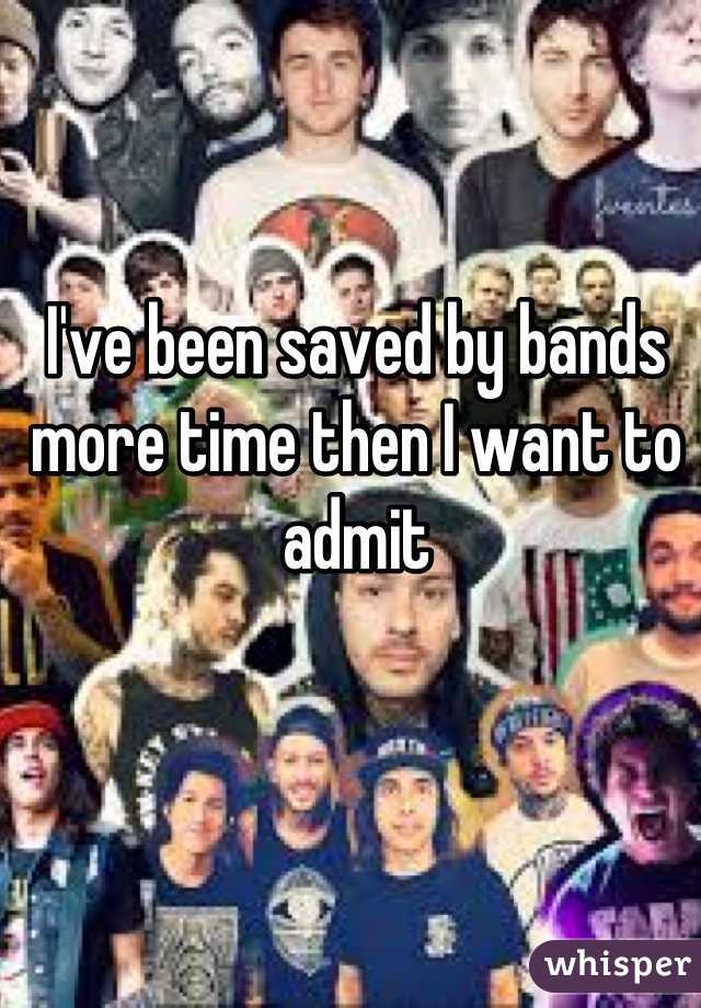 I've been saved by bands more time then I want to admit