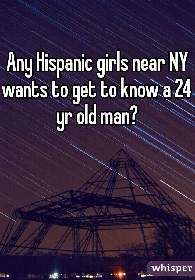 Any Hispanic girls near NY wants to get to know a 24 yr old man?