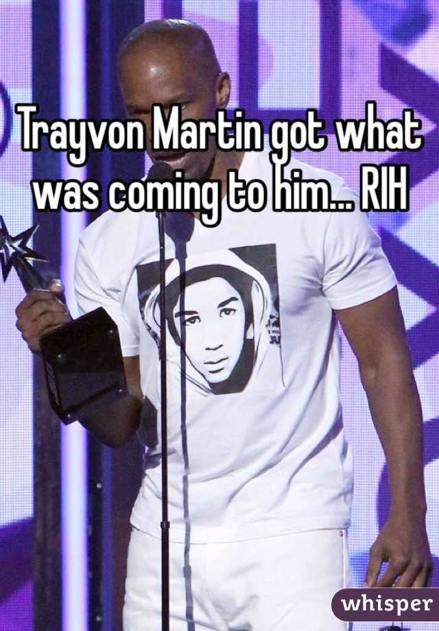 Trayvon Martin got what was coming to him... RIH