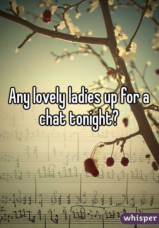 Any lovely ladies up for a chat tonight? 