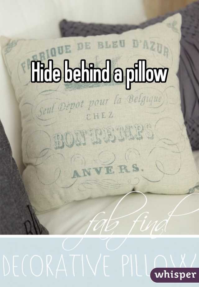 Hide behind a pillow 