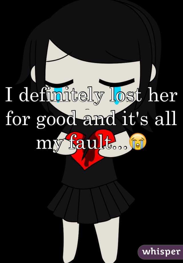 I definitely lost her for good and it's all my fault...😭