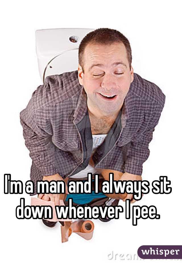 I'm a man and I always sit down whenever I pee.