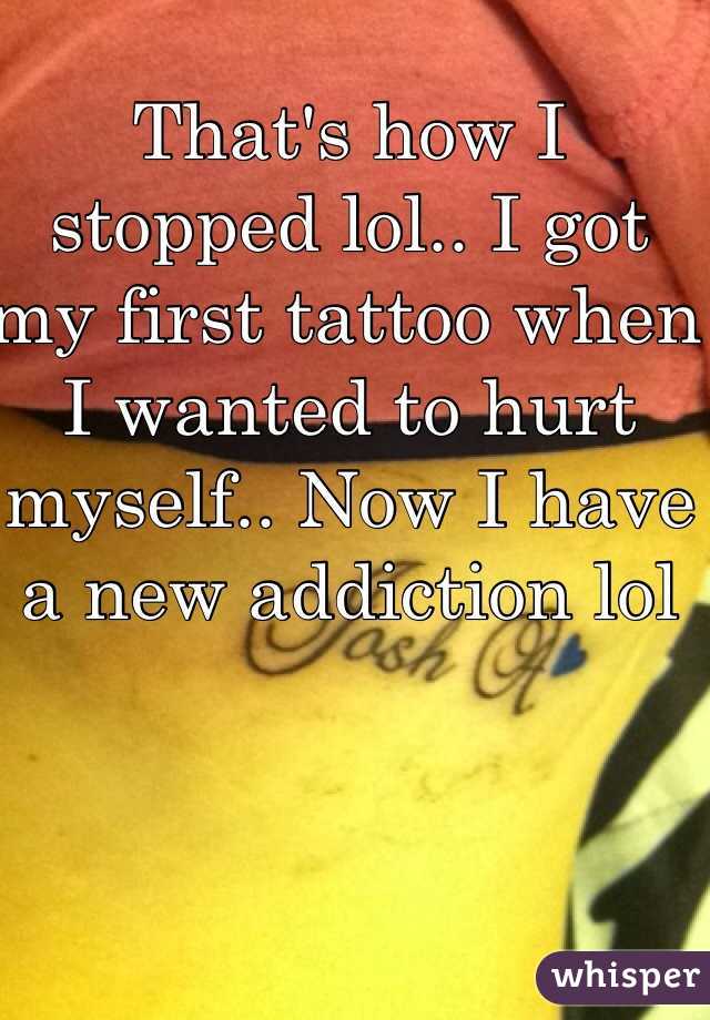 That's how I stopped lol.. I got my first tattoo when I wanted to hurt myself.. Now I have a new addiction lol