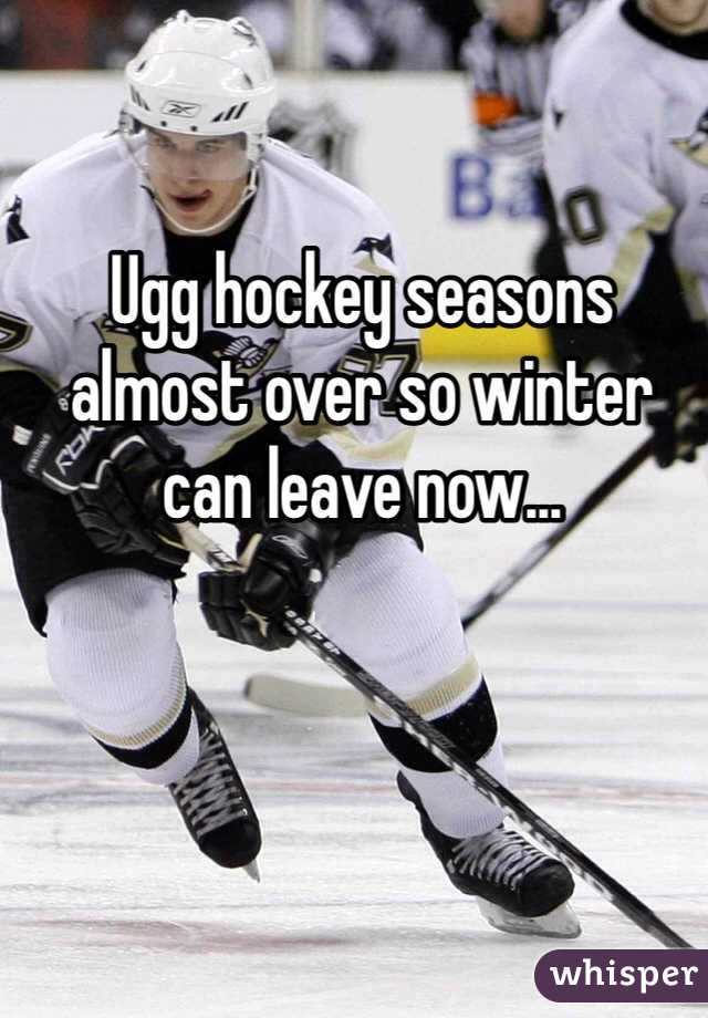 Ugg hockey seasons almost over so winter can leave now...