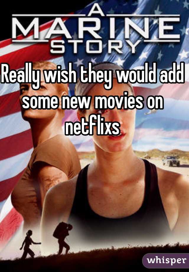 Really wish they would add some new movies on netflixs