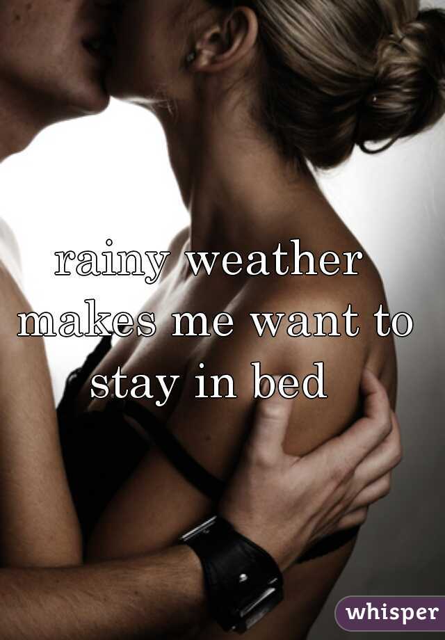 rainy weather makes me want to stay in bed 