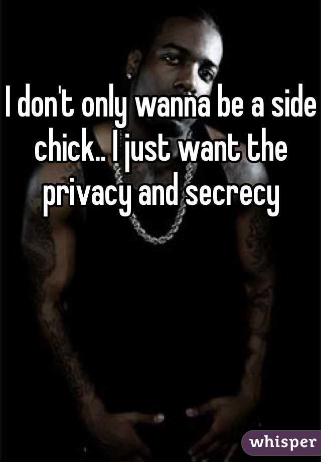 I don't only wanna be a side chick.. I just want the privacy and secrecy