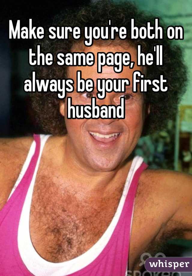 Make sure you're both on the same page, he'll always be your first husband