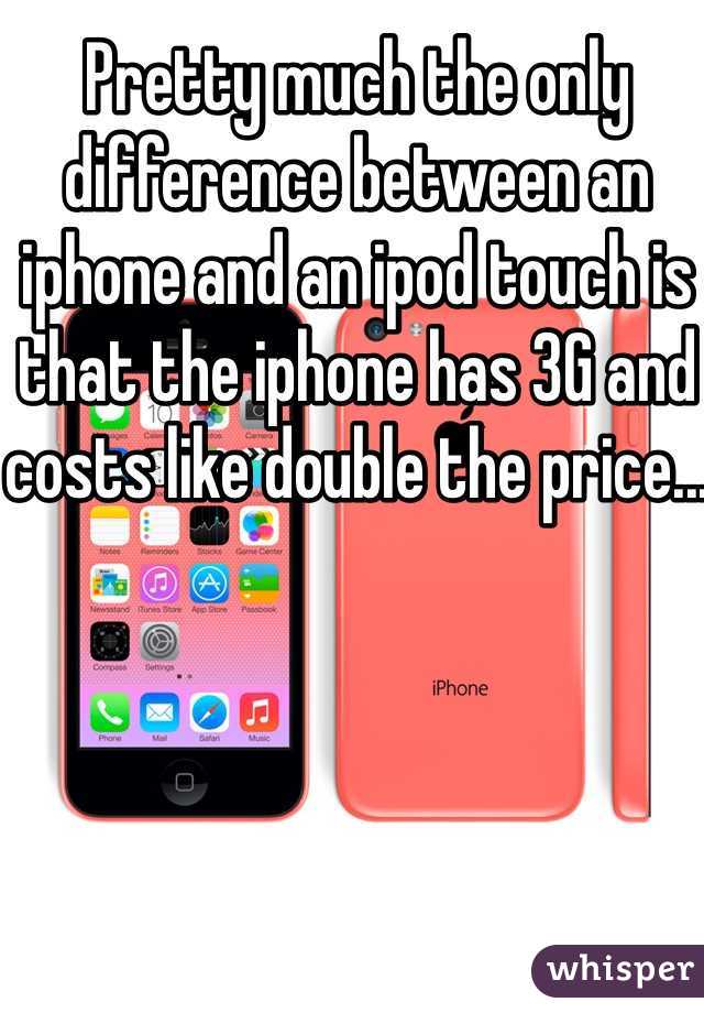 Pretty much the only difference between an iphone and an ipod touch is that the iphone has 3G and costs like double the price...