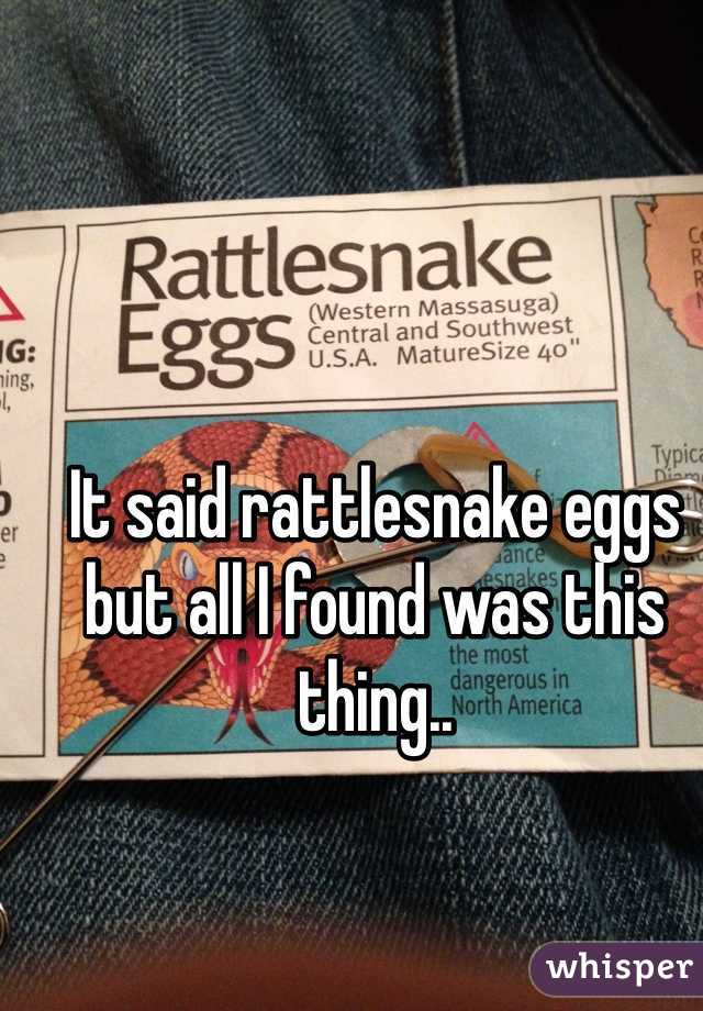 It said rattlesnake eggs but all I found was this thing..