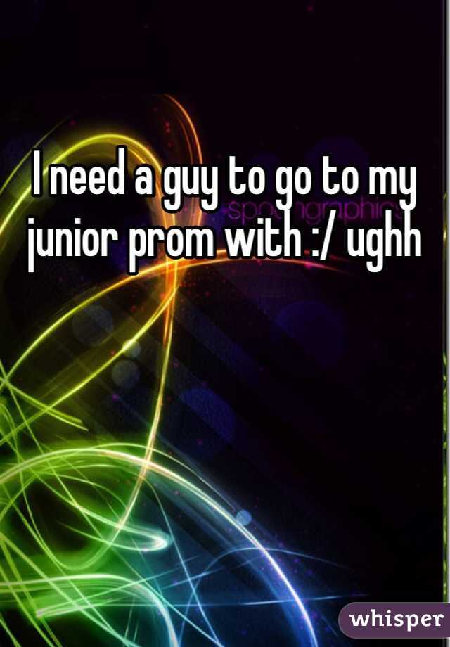 I need a guy to go to my junior prom with :/ ughh 