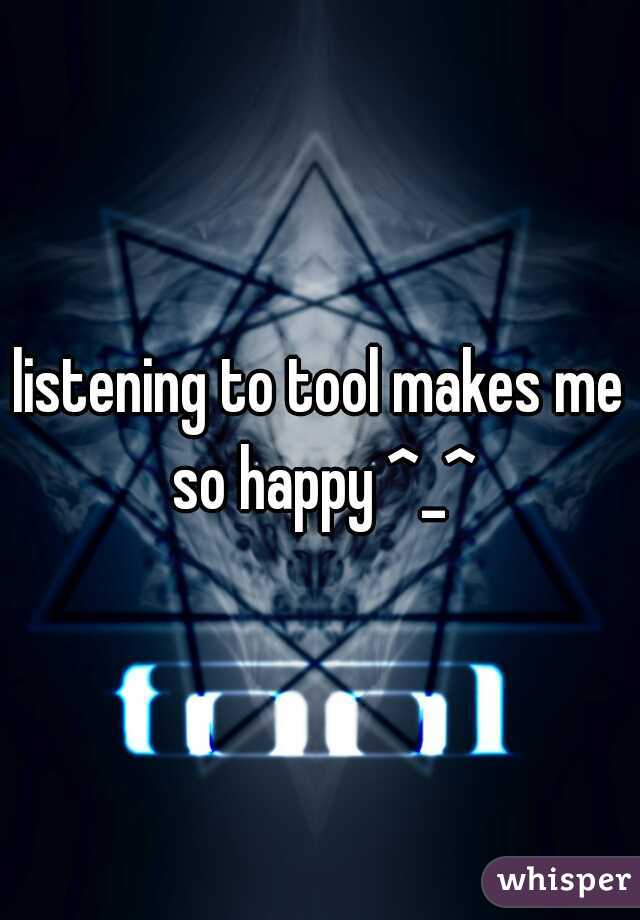 listening to tool makes me so happy ^_^