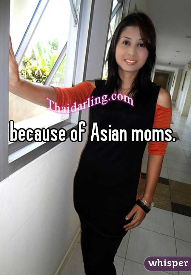 because of Asian moms. 
