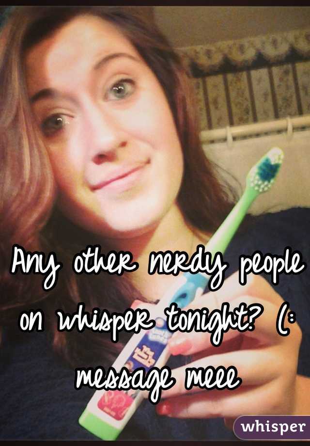 
Any other nerdy people on whisper tonight? (: message meee