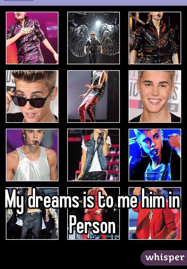My dreams is to me him in 
Person 