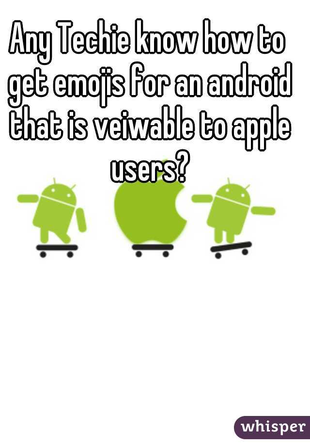 Any Techie know how to get emojis for an android that is veiwable to apple users?