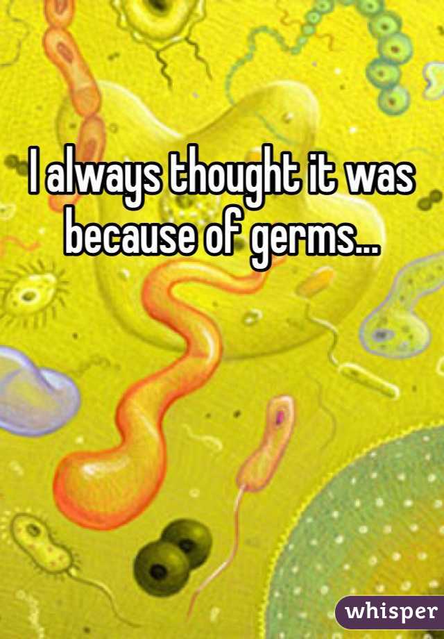 I always thought it was because of germs...