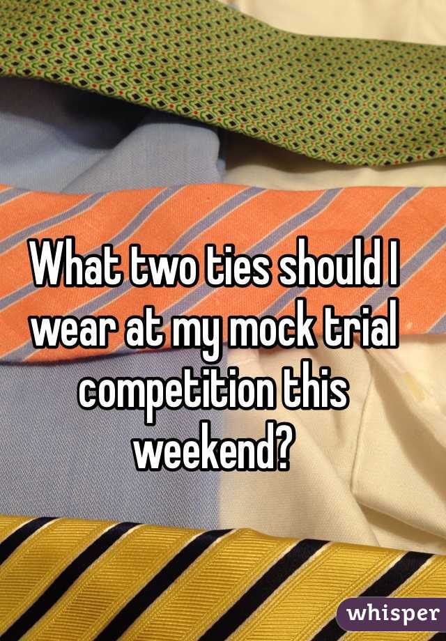 What two ties should I wear at my mock trial competition this weekend? 