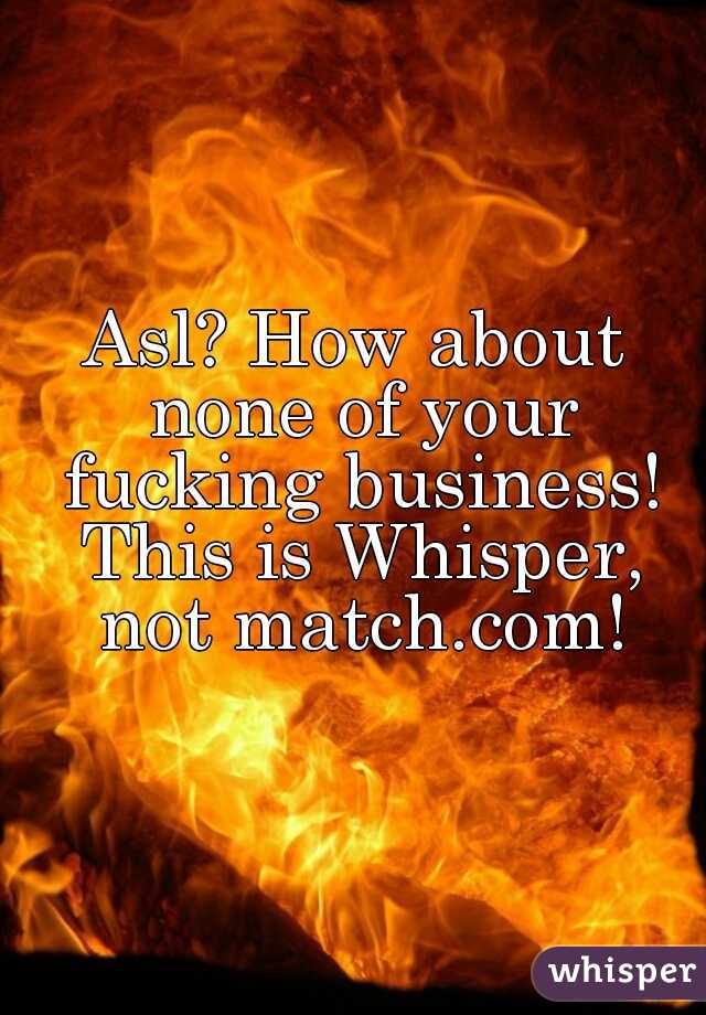 Asl? How about none of your fucking business! This is Whisper, not match.com!