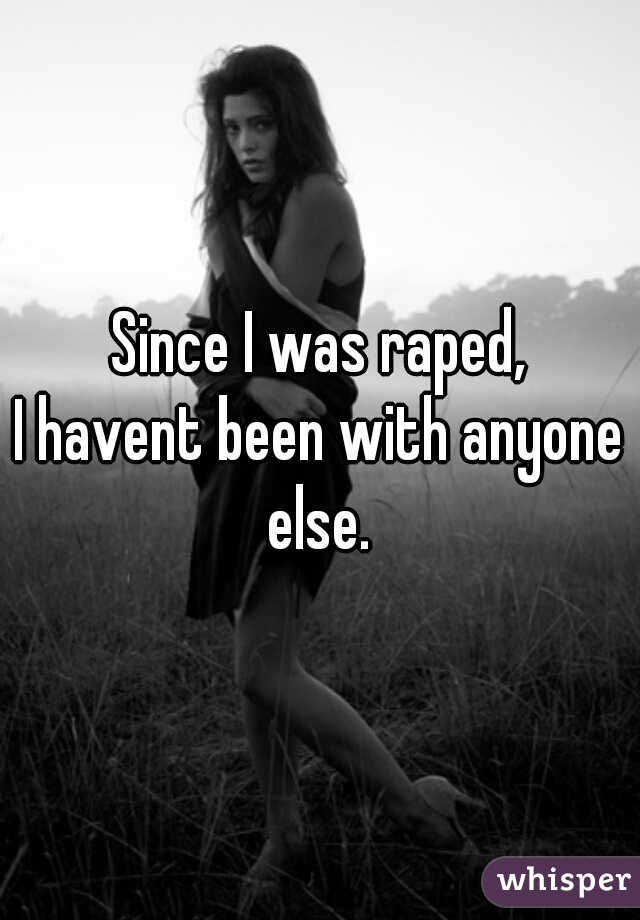 Since I was raped,
I havent been with anyone else. 