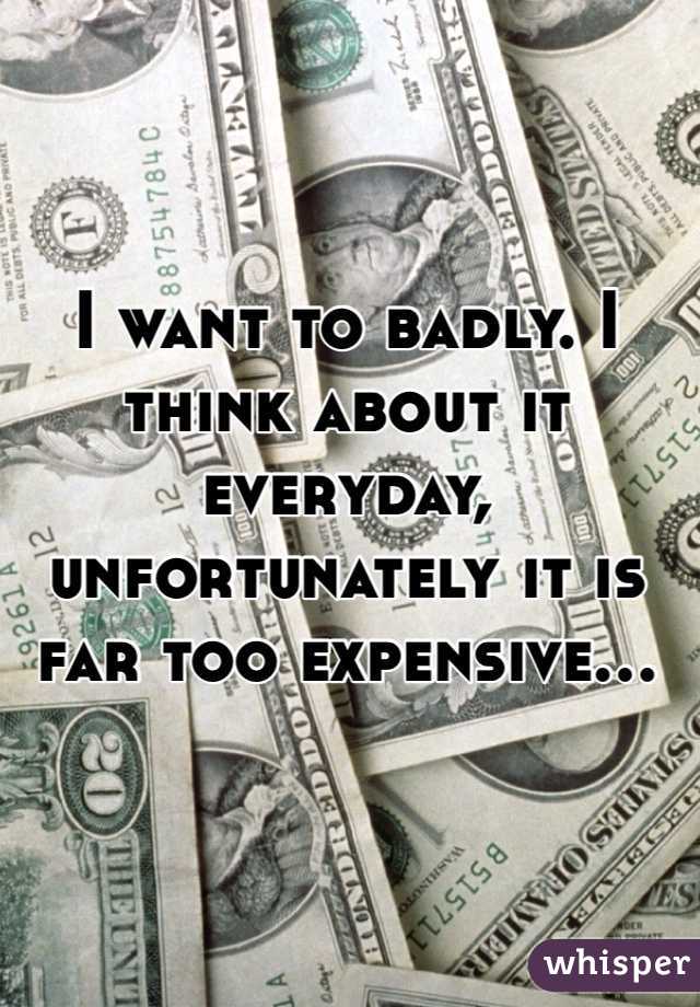I want to badly. I think about it everyday, unfortunately it is far too expensive...