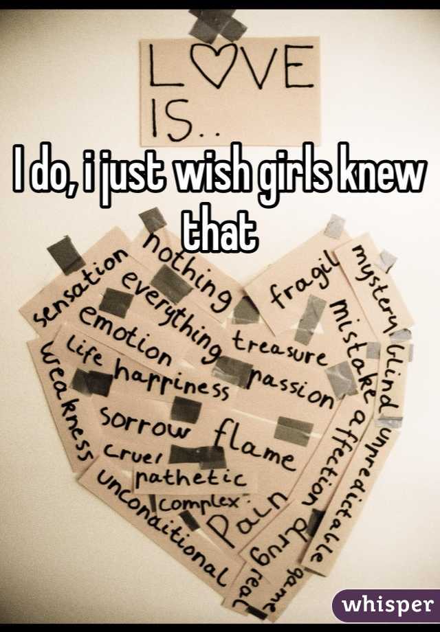 I do, i just wish girls knew that