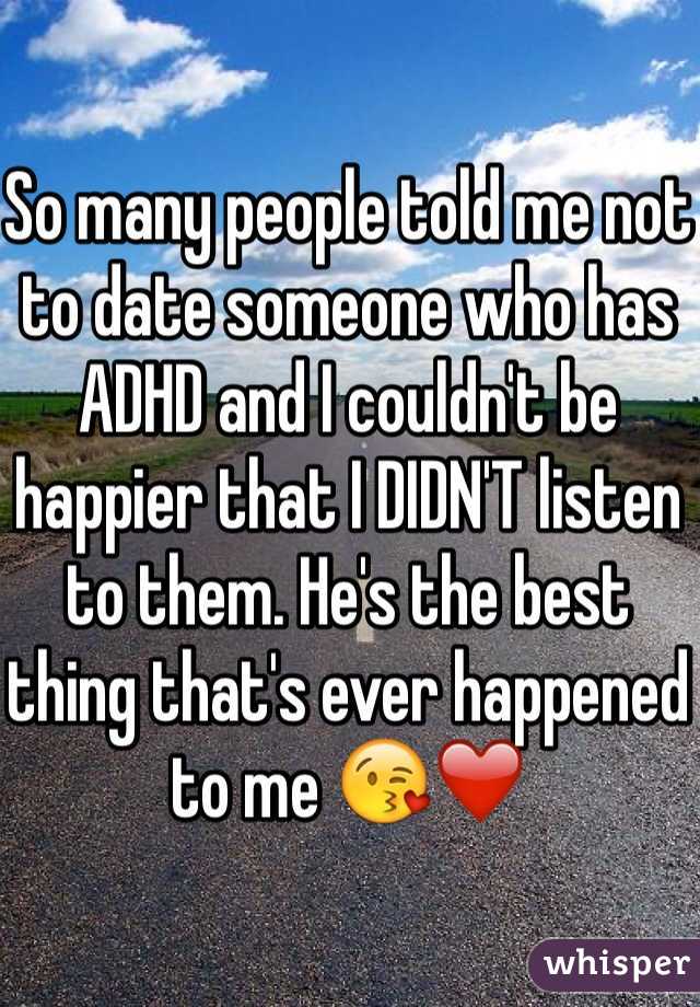So many people told me not to date someone who has ADHD and I couldn't be happier that I DIDN'T listen to them. He's the best thing that's ever happened to me 😘❤️