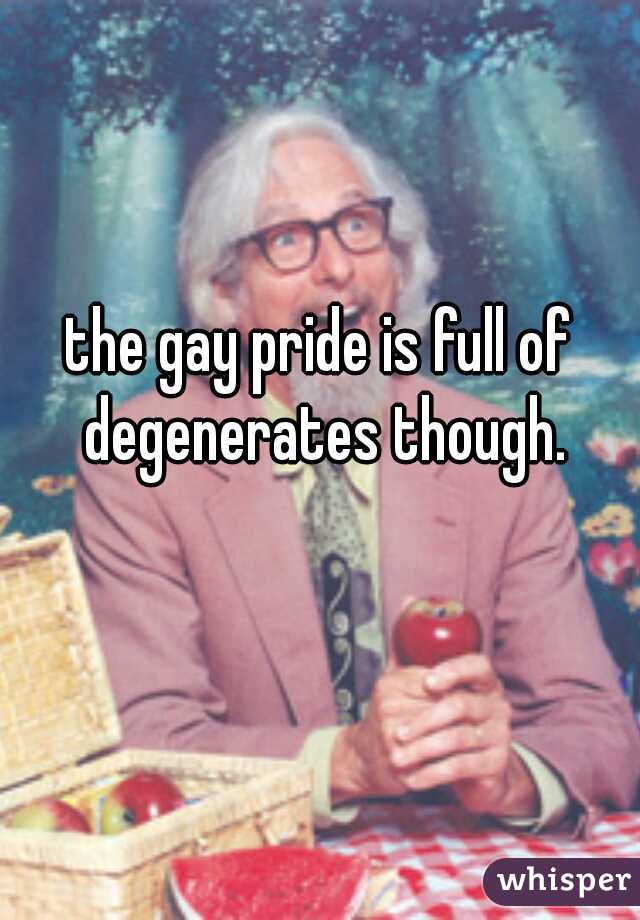 the gay pride is full of degenerates though.